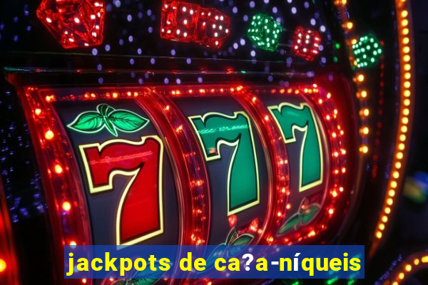 jackpots de ca?a-níqueis