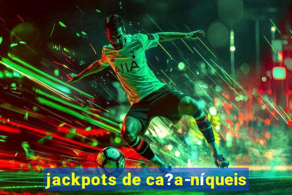 jackpots de ca?a-níqueis