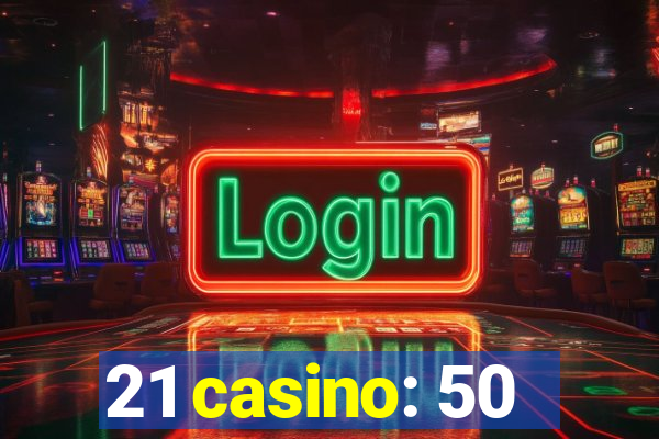 21 casino: 50