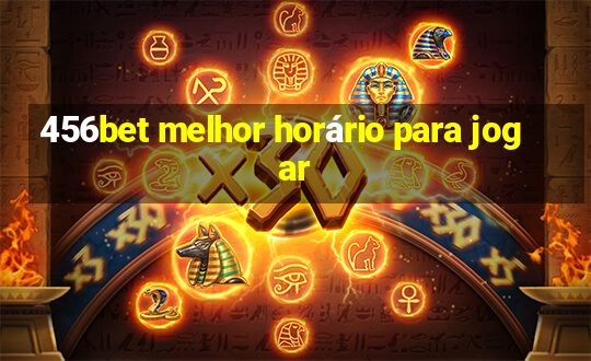 456bet melhor horário para jogar