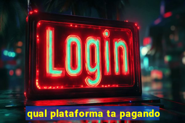 qual plataforma ta pagando