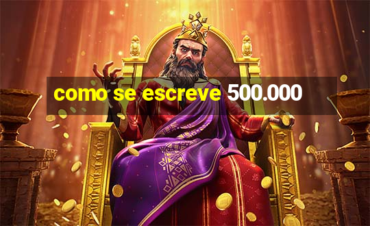 como se escreve 500.000