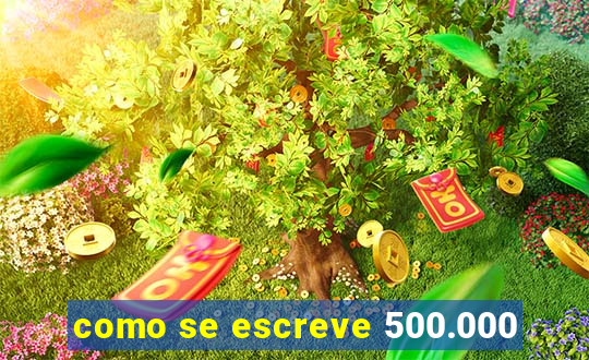 como se escreve 500.000