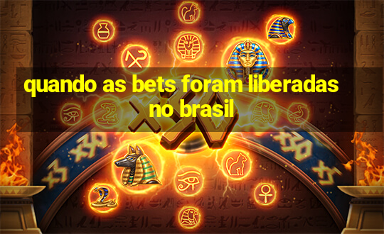 quando as bets foram liberadas no brasil