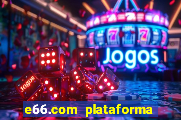 e66.com plataforma de jogos