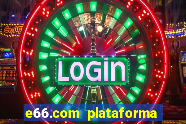 e66.com plataforma de jogos