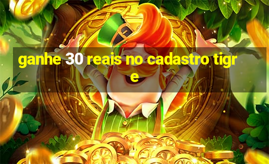 ganhe 30 reais no cadastro tigre