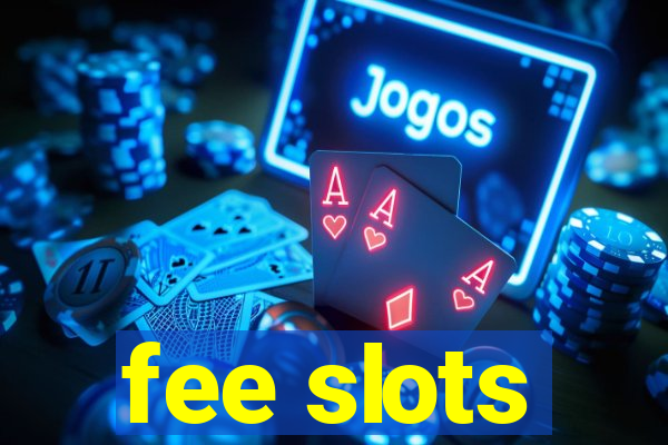 fee slots