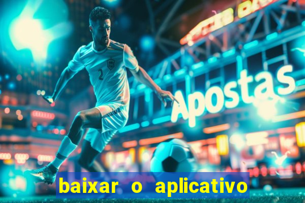 baixar o aplicativo do jogo do tigrinho