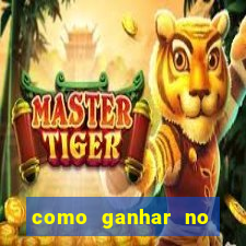 como ganhar no tigrinho estrategia