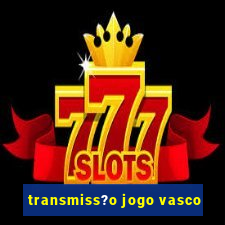 transmiss?o jogo vasco