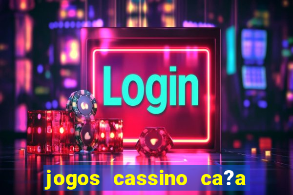 jogos cassino ca?a níqueis grátis