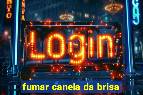 fumar canela da brisa