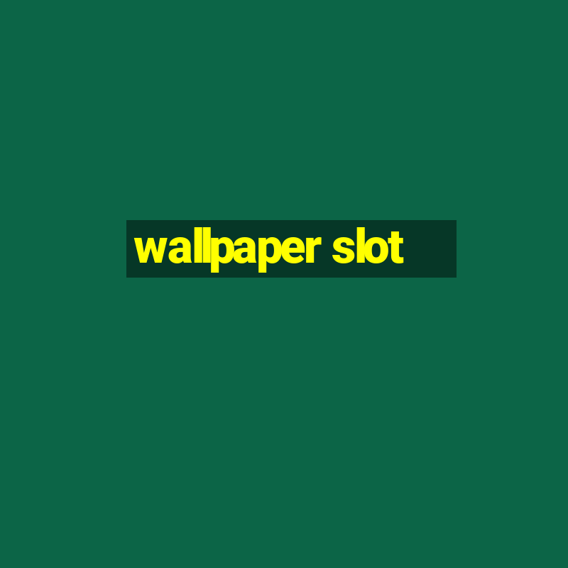 wallpaper slot