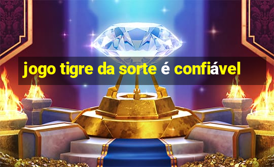 jogo tigre da sorte é confiável