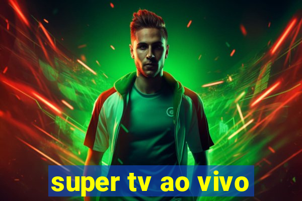 super tv ao vivo