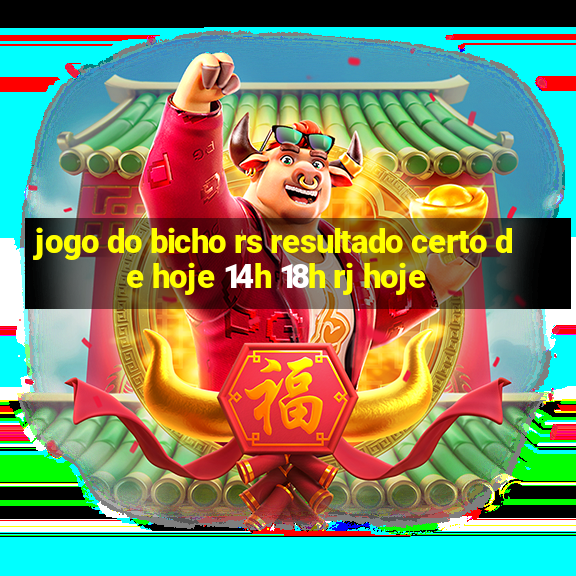 jogo do bicho rs resultado certo de hoje 14h 18h rj hoje