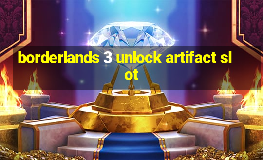 borderlands 3 unlock artifact slot