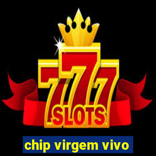 chip virgem vivo