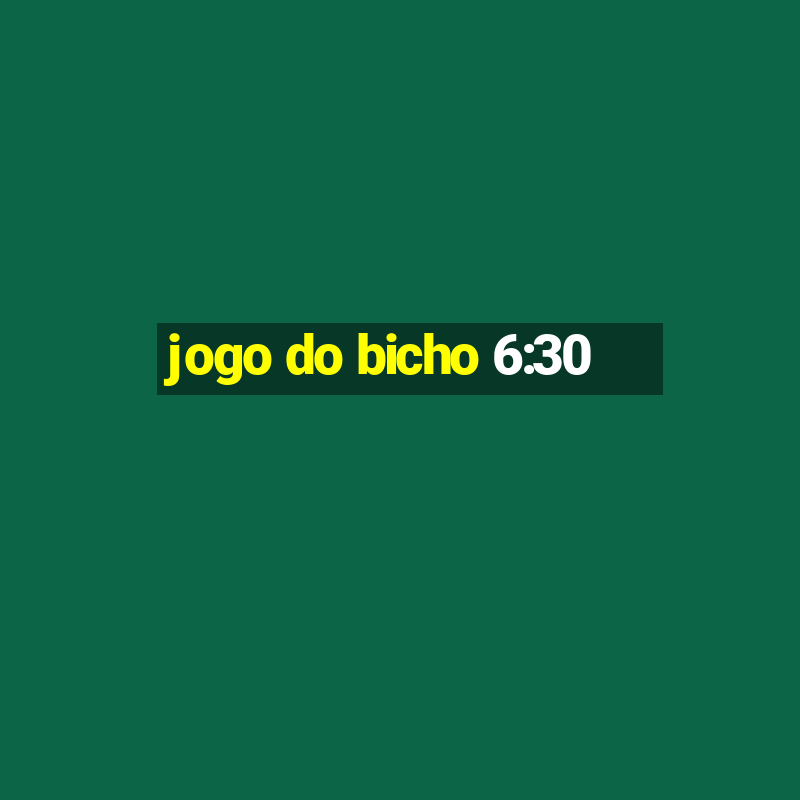 jogo do bicho 6:30