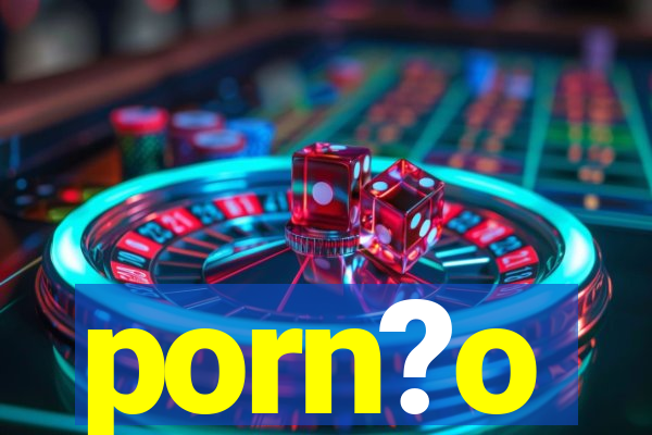 porn?o