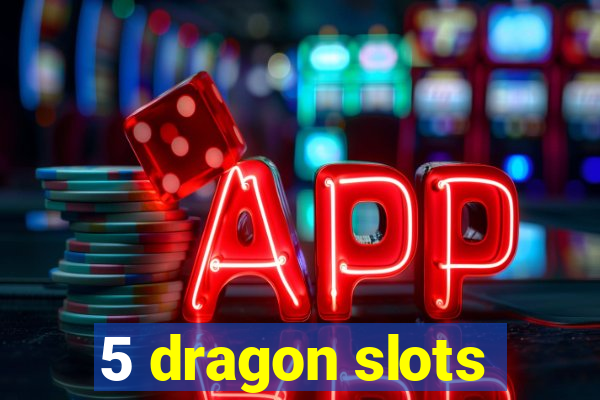 5 dragon slots