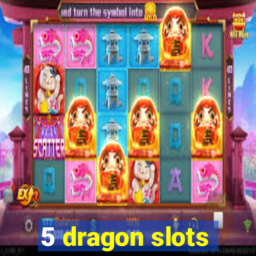 5 dragon slots