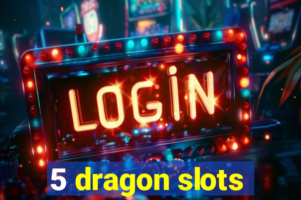 5 dragon slots