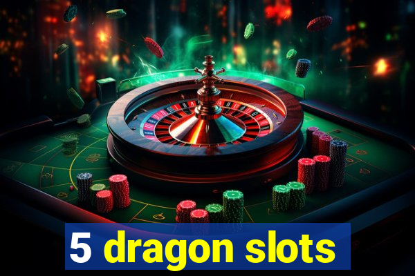 5 dragon slots