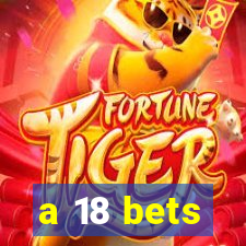 a 18 bets