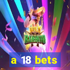 a 18 bets