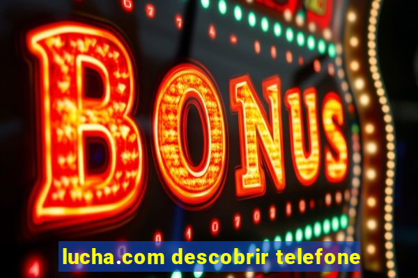 lucha.com descobrir telefone