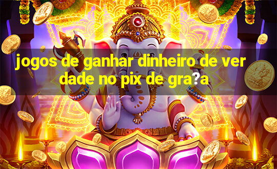 jogos de ganhar dinheiro de verdade no pix de gra?a