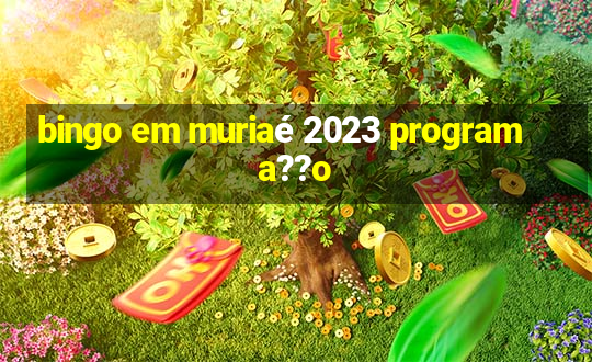 bingo em muriaé 2023 programa??o