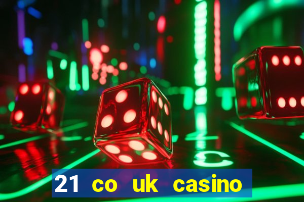 21 co uk casino bonus code