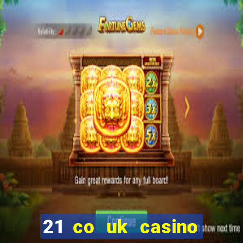 21 co uk casino bonus code