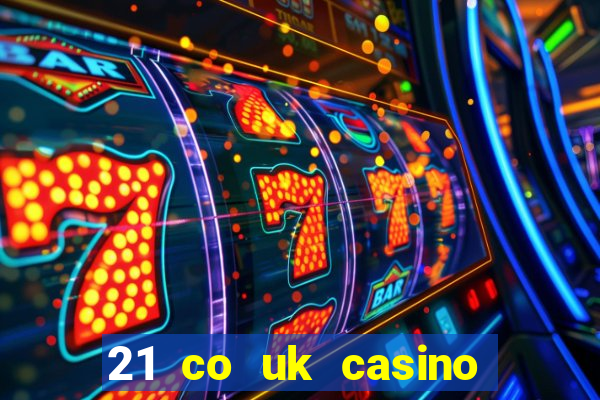 21 co uk casino bonus code