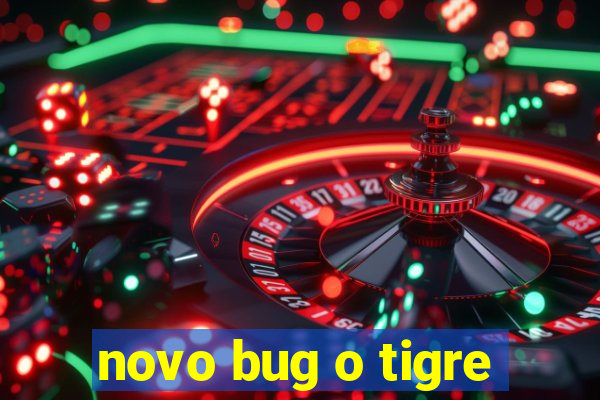 novo bug o tigre