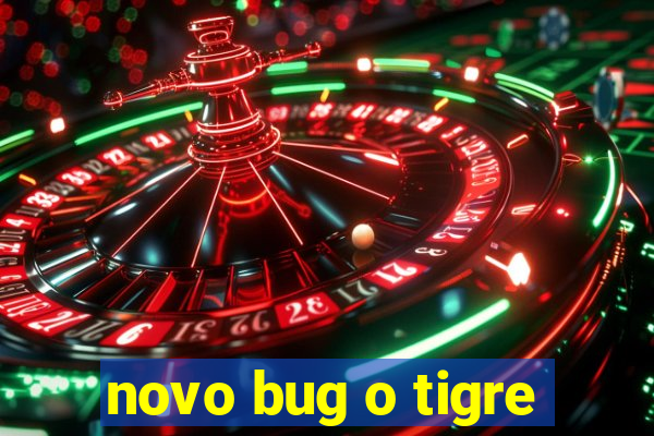 novo bug o tigre