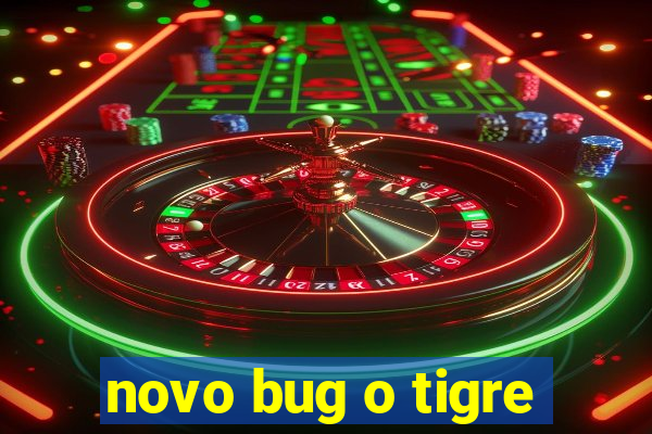 novo bug o tigre