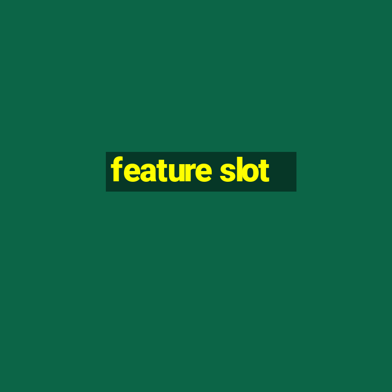 feature slot