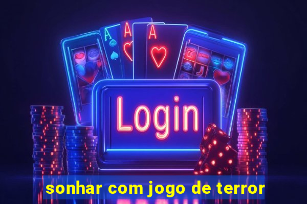 sonhar com jogo de terror