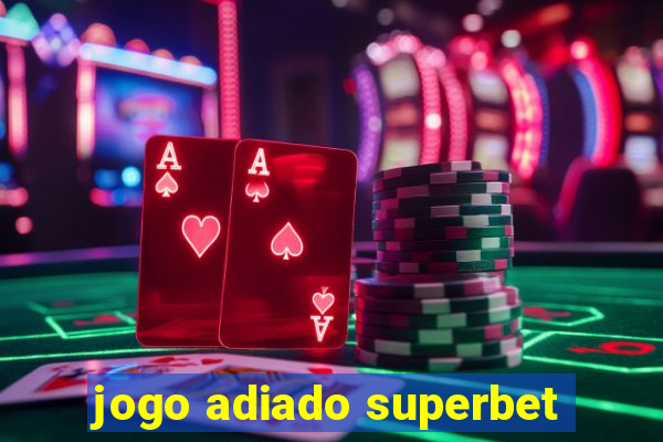 jogo adiado superbet