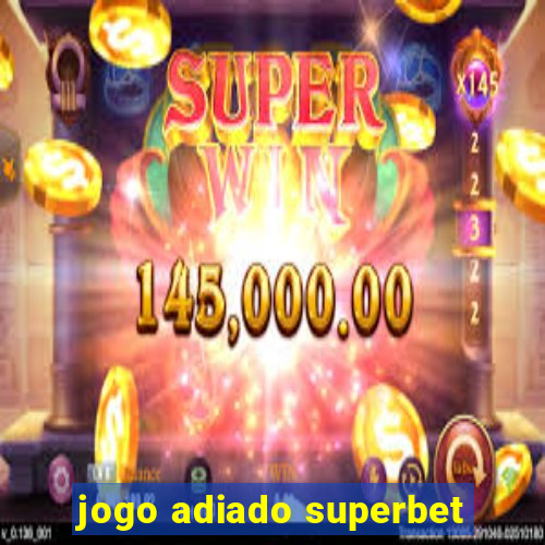 jogo adiado superbet