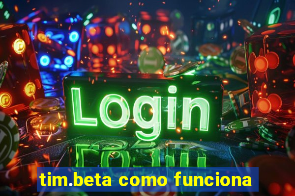 tim.beta como funciona