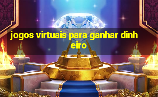 jogos virtuais para ganhar dinheiro