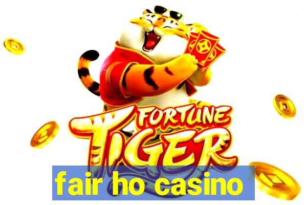 fair ho casino