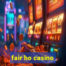 fair ho casino