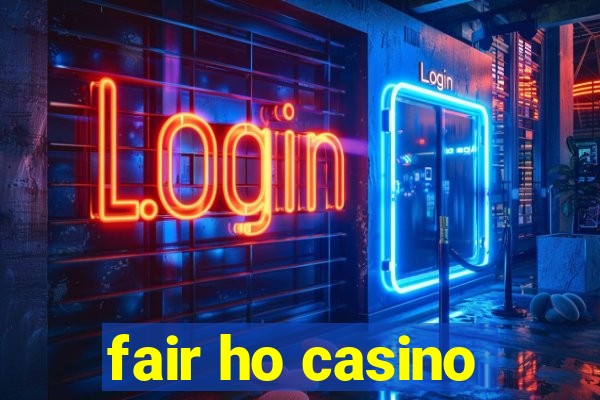 fair ho casino