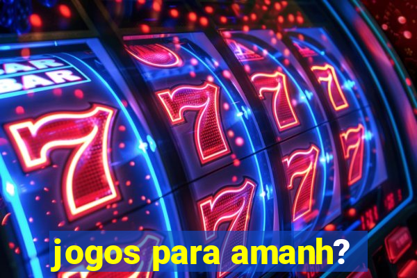 jogos para amanh?